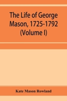 The Life of George Mason 1725-1792, Vol. 1 (Classic Reprint) 9353955181 Book Cover