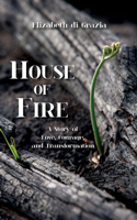 House of Fire: A Story of Love, Courage, and Transformation 1682010287 Book Cover