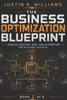 The Business Optimization Blueprint: Process Creation, SOPs, and Automation for Scalable Success B0FF4WY3ZQ Book Cover