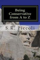 Being Conservative from A to Z: An Anthology and Guide  for Busy Conservative-Minded People 1497394619 Book Cover