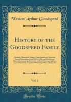 History Of The Goodspeed Family, Profusely Illustrated: Being A Genealogical And Narrative Record Extending From 1380 To 1906, And Embracing Material ... Of Research, Together With Maps, Plates, 1015898343 Book Cover