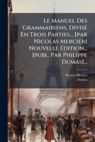Le Manuel Des Grammairiens, Divisé En Trois Parties... [par Nicolas Mercier] Nouvelle Édition... [publ. Par Philippe Dumas]... 127722885X Book Cover