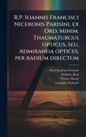 R.P. Ioannis Francisci Niceronis Parisini, ex Ord. Minim. Thaumaturgus opticus, seu, Admiranda optices, per radium directum (Latin Edition) 1024150836 Book Cover