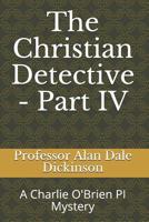 The Christian Detective - Part IV: A Charlie O'Brien PI Mystery 1093318015 Book Cover