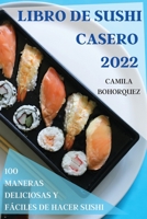 Libro de Sushi Casero 2022: 100 Maneras Deliciosas Y Fáciles de Hacer Sushi 1803509546 Book Cover