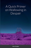 A Quick Primer on Wallowing in Despair B09ZCSWLSD Book Cover