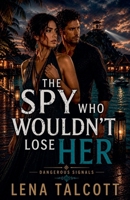 The Spy Who Wouldn't Lose Her (Dangerous Signals) B0GY6BQH5N Book Cover