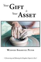 Your Gift is Your Asset: Discovering and Releasing the Kingdom Deposit in You 1469131250 Book Cover
