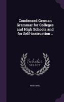 Condensed German Grammar for Colleges and High Schools and for Self-instruction .. 1355903335 Book Cover