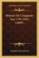 Histoire De Cinquante Ans, 1791-1841 (1869) 1160107033 Book Cover