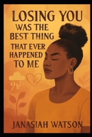 LOSING YOU WAS THE BEST THING THAT HAPPENED TO ME B0FQ43XDGG Book Cover