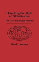 Dispelling the Myth of Globalization: The Case for Regionalization 027593795X Book Cover