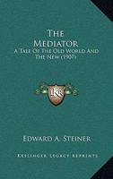 The Mediator: A Tale Of The Old World And The New 0548691576 Book Cover