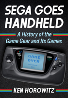 Sega Goes Handheld: A History of the Game Gear and Its Games 147669771X Book Cover