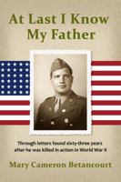 At Last I Know My Father: Through letters found sixty-three years after he was killed in action in World War II 0985697350 Book Cover
