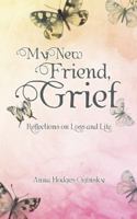 My New Friend, Grief: Reflections on Loss and Life 1504356500 Book Cover