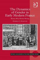The Dynamics of Gender in Early Modern France: Women Writ, Women Writing 1032924454 Book Cover