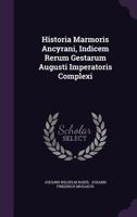 Historia Marmoris Ancyrani, Indicem Rerum Gestarum Augusti Imperatoris Complexi... 1342663004 Book Cover