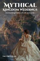Mythical Kingdom Weddings: Enchanting Fables of Life and Love (Historical Wedding Series) B0DWLLXY2K Book Cover