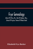 Frye Genealogy; Adrian Of Kittery, Me., John Of Andover, Mass., Joshua Of Virginia, Thomas Of Rhode Island 935441575X Book Cover