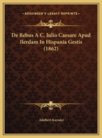 De Rebus A C. Iulio Caesare Apud Ilerdam In Hispania Gestis (1862) 1169547028 Book Cover