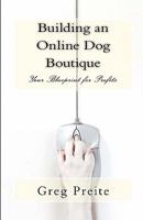 Building an Online Dog Boutique: Your Blueprint for Profits 1456385631 Book Cover