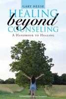 Healing Beyond Counseling: A Handbook to Healing 1512739030 Book Cover