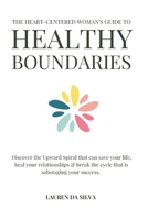 The Heart-Centered Woman's Guide to Healthy Boundaries: Discover the Upward Spiral That Can Save Your Life, Heal Your Relationships & Break the Cycle ... Success 173676750X Book Cover