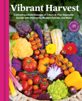 Vibrant Harvest: Cultivating a Kaleidoscope of Colors in Your Vegetable Garden with Heirlooms, Modern Hybrids, and More 076039511X Book Cover