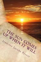The Sun Comes Up When It Will 1489502238 Book Cover