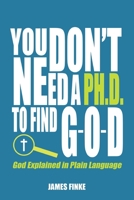 You Don't Need a Ph.D. to Find G-O-D: God Explained in Plain Language B08W7SNR4S Book Cover