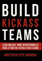 Build Kickass Teams: Lead Boldly. Hire Intentionally. Forge a Team That Actually Gives a Damn. (The Small Business Owner's Toolkit) 1968056033 Book Cover