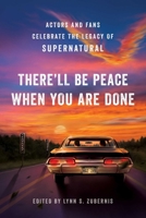 There'll Be Peace When You Are Done: Actors and Fans Celebrate the Legacy of Supernatural 1950665321 Book Cover
