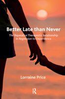 Better Late Than Never: The Reparative Therapeutic Relationship in Regression to Dependence 0367103591 Book Cover