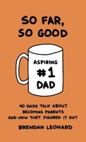 So Far, So Good: 40 Dads Talk about Becoming Parents and How They Figured It Out B0H97T3B9V Book Cover
