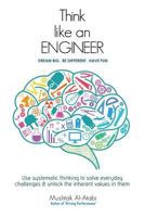 Think Like an Engineer: Use systematic thinking to solve everyday challenges & unlock the inherent values in them 1500972282 Book Cover