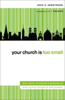 Your Church Is Too Small: Why Unity in Christ's Mission Is Vital to the Future of the Church 031032114X Book Cover