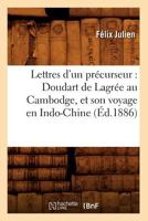 Lettres D'Un Pra(c)Curseur: Doudart de Lagra(c)E Au Cambodge, Et Son Voyage En Indo-Chine, (A0/00d.1886) 2012699510 Book Cover