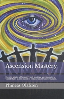 Ascension Mastery: How to attain self mastery and spiritual ascension in a world that's in the midst of collapse and transformation. (Spirtual Mastery) B08GB6Z98H Book Cover