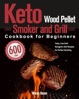 Keto Wood Pellet Smoker and Grill Cookbook for Beginners: 600-Day Tasty, Low-Carb Ketogenic Diet Recipes for Perfect Smoking 1639351957 Book Cover