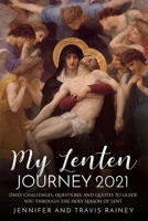My Lenten Journey 2021: Daily Challenges, Questions, and Quotes to Guide You Through the Holy Season of Lent B08W3RNWL5 Book Cover