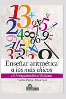 ENSEÑAR ARITMÉTICA A LOS MÁS CHICOS: de la exploración al dominio (Matemática Para Nivel Inicial I - Como Enseñar, Teoría y Ejercicios Prácticos al Respecto.) B08LT79Z8R Book Cover