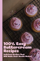 100% Easy Buttercream Recipes: Delicious Recipes That Will Make Your Mouth Water: How To Make Buttercream B09483MD1M Book Cover