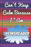 Can't Keep Calm Because I Am A Newsreader: notebook for a person that reads the news, normally on television. 1678890456 Book Cover