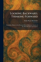 Looking Backward, Thinking Forward: The Jubilee History of the Woman's Home Missionary Society of the Methodist Episcopal Church 1025814932 Book Cover