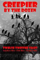 Creepier by the Dozen: Twelve Twisted Tales 1491063947 Book Cover