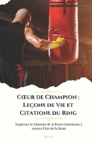 Cœur de Champion : Leçons de Vie et Citations du Ring: Explorez le Chemin de la Force Intérieure à travers l'Art de la Boxe (French Edition) B0CNP1568M Book Cover