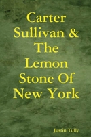 Carter Sullivan & The Lemon Stone Of New York 1446760677 Book Cover