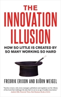 The Innovation Illusion: How So Little Is Created by So Many Working So Hard 0300217404 Book Cover