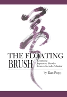 The Floating Brush: Learning Japanese Shodo from a Kendo Master 1624870295 Book Cover